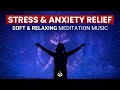 Soft Meditation Music: Deep Relaxation, Stress &amp; Anxiety Relief Music