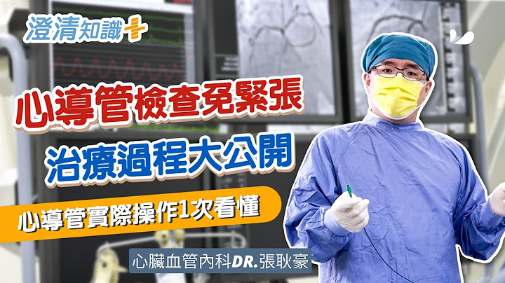 【澄清知识＋】心导管检查 治疗过程大公开-心脏血管内科 张耿豪医师 - 天天要闻