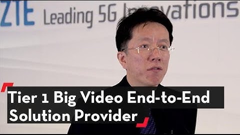 ZTE: Tier 1 Big Video End-to-End Solution Provider