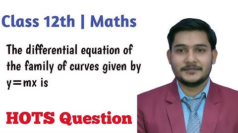 The differential equation of the family of curves given by y=mx is