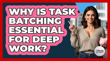 Why Is Task Batching Essential For Deep Work? - Ultimate Life Hacks