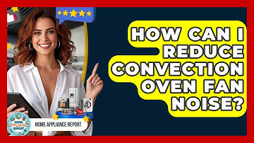 How Can I Reduce Convection Oven Fan Noise? - Home Appliance Report