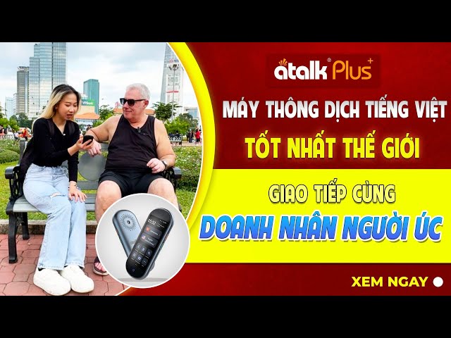Dùng Máy Phiên Dịch Atalk Plus+ phiên dịch tiếng Anh sang tiếng Việt cùng người nước ngoài