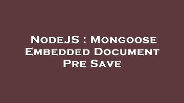 NodeJS : Mongoose Embedded Document Pre Save