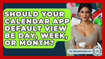 Should Your Calendar App Default View Be Day, Week, Or Month? - The Time Management Pro