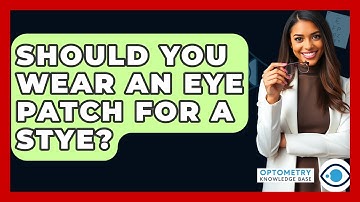 Should You Wear An Eye Patch For A Stye? - Optometry Knowledge Base