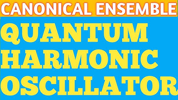 CANONICAL ENSEMBLE: QUANTUM HARMONIC OSCILLATOR
