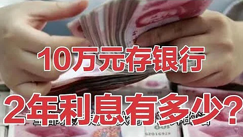 2021年10萬塊錢存銀行，2年利息收入會有多少呢？看完算一算。 - 天天要聞