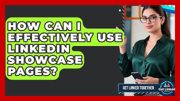 How Can I Effectively Use LinkedIn Showcase Pages? - Get Linked Together