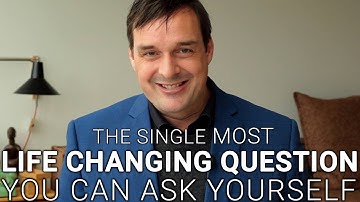 The Single Most Life Changing Question You Can Ask Yourself