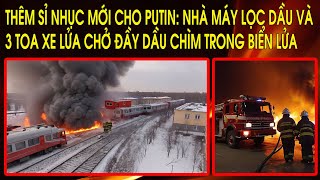 Bạo chúa gánh thêm sỉ nhục mới: Nhà máy lọc dầu Nga và 3 toa xe lửa chở đầy dầu chìm trong biển lửa