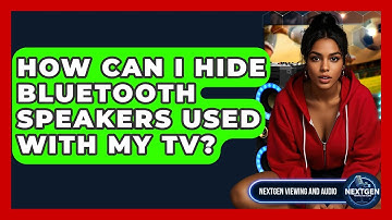 How Can I Hide Bluetooth Speakers Used With My TV? - NextGen Viewing and Audio