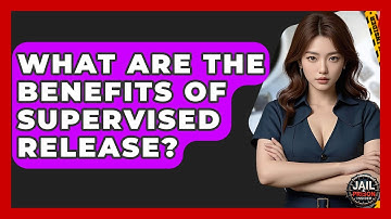 What Are The Benefits Of Supervised Release? - Jail & Prison Insider
