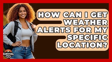 How Can I Get Weather Alerts For My Specific Location? - Survival Skills for Everyone