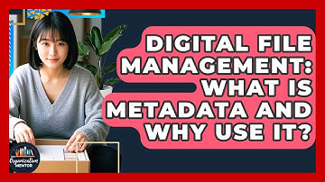 Digital File Management: What Is Metadata And Why Use It? - Your Organization Mentor