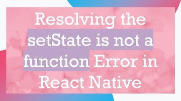 Resolving the setState is not a function Error in React Native