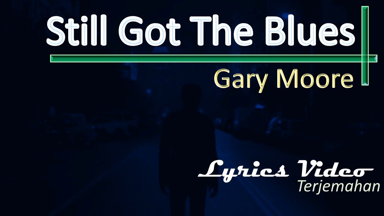  Gary Moore Still Got The Blues Lyrics Video dan Terjemahan
