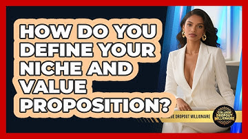 How Do You Define Your Niche And Value Proposition? - College Dropout Millionaire