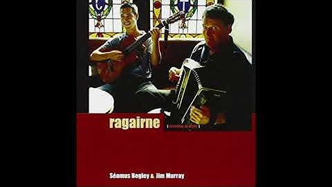 Séamus Begley & Jim Murray -  Ragairne - An Ciarraíoch Mallaithe