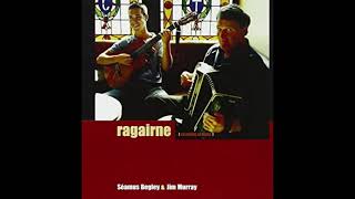 Séamus Begley &amp; Jim Murray -  Ragairne - An Ciarraíoch Mallaithe