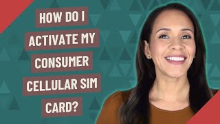 How do I activate my Consumer Cellular SIM card?