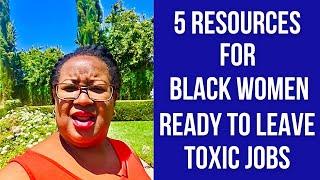 Ready to Leave a Toxic Workplace? These Resources May Be Helpful | Black Women Get Out Part 2
