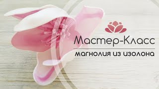 БЕСПЛАТНЫЙ МАСТЕР-КЛАСС Магнолия из изолона