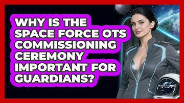Why Is The Space Force OTS Commissioning Ceremony Important For Guardians? - Warriors In Space