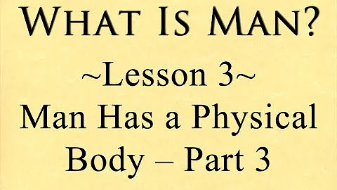 What is Man 3 Man is a Physical Body, Part 3