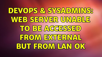 DevOps & SysAdmins: Web server unable to be accessed from external but from LAN ok