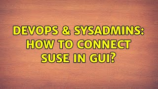 DevOps & SysAdmins: How to connect SUSE in GUI?
