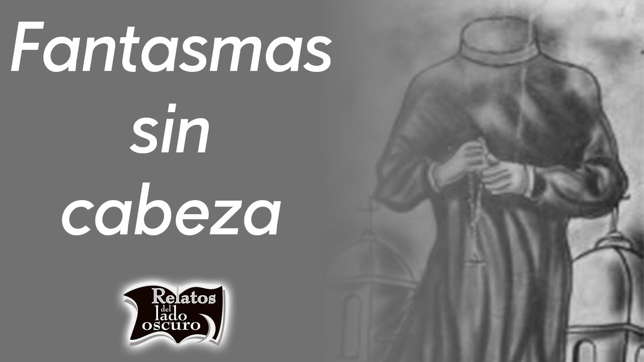 Fantasmas sin cabeza | Relatos del lado oscuro