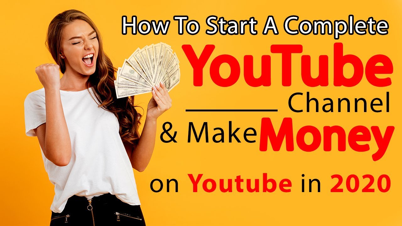 How To Start A Complete YouTube Channel & Make Money on YouTube in 2020 ...