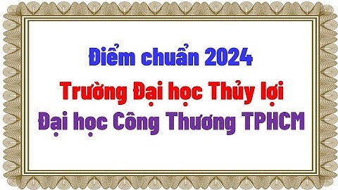 Điểm chuẩn 2024 Trường Đại học Thủy lợi - Đại học Công Thương TPHCM