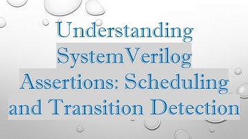 Understanding SystemVerilog Assertions: Scheduling and Transition Detection