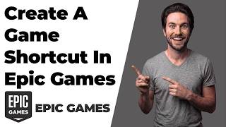 How To Create A Game Shortcut In Epic Games (Easy Guide)