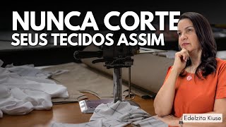 Nunca corte seus tecidos assim