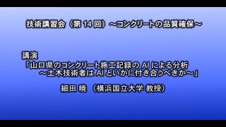 技術講習会（第14回）～コンクリートの品質確保～　講演「山口県のコンクリート施工記録のAIによる分析 -土木技術者はAIといかに付き合うべきか-」/細田 暁