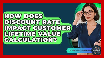 How Does Discount Rate Impact Customer Lifetime Value Calculation? - Customer First Leadership