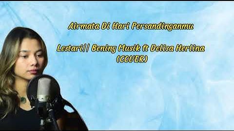 Lestari | Bening Musik ft Delisa Herlina || Air mata dihari persandinganmu (COVER) LIRIK