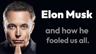 How Elon Musk Fooled Us All