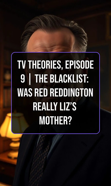 TV Theories, Episode 9 | The Blacklist: Was Red Reddington Really Liz’s Mother?