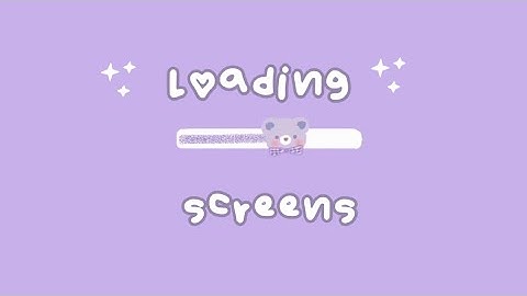 10 cute loading screens| part - 2