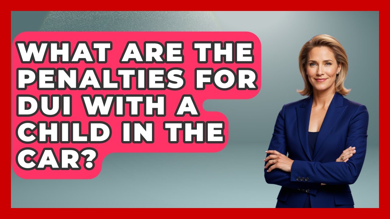 What Are The Penalties For DUI With A Child In The Car? - Law Enforcement Insider