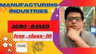 MANUFACTURING INDUSTRIES : AGRO BASED , part 3, explanation in hindi. icse class - 10