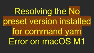 Resolving the No preset version installed for command yarn Error on macOS M1 Information