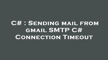 C# : Sending mail from gmail SMTP C# Connection Timeout