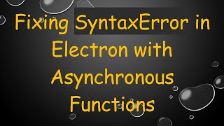 Fixing SyntaxError in Electron with Asynchronous Functions