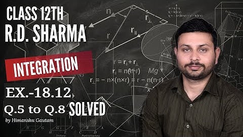 RD Sharma integration l Ex.-18.12 Q.5 to Q.8 l Solutions of chapter 18 l class 12th maths l