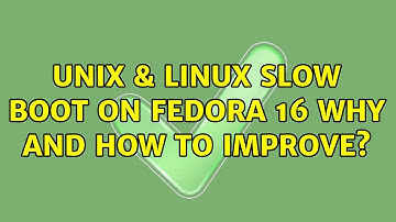 Unix & Linux: Slow boot on Fedora 16: why and how to improve?